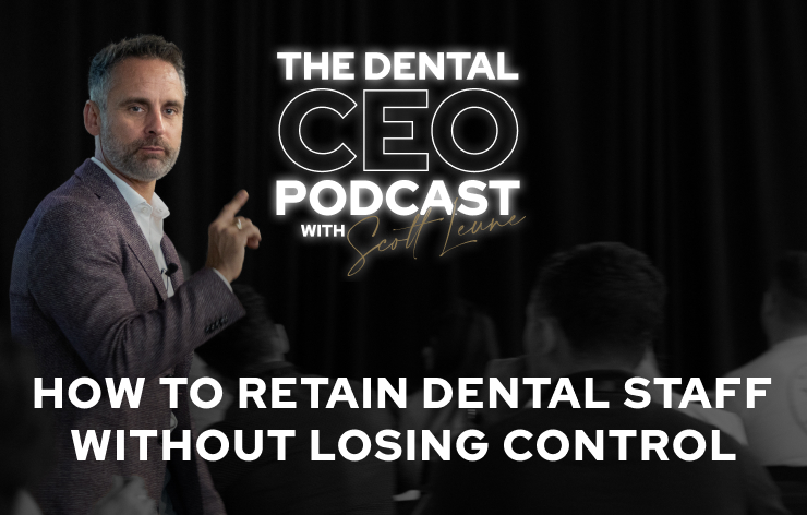 How to Retain Dental Staff Without Losing Control: Scott Leune’s Long-Term Strategy for Dental Employee Retention